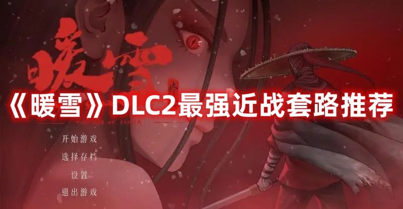 《暖雪》DLC2最强近战套路推荐